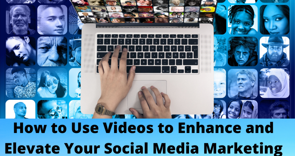 How to Use Videos to Enhance and Elevate Your Social Media Marketing